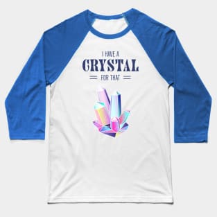 I Have A Crystal For That Magic Energy Healing Baseball T-Shirt